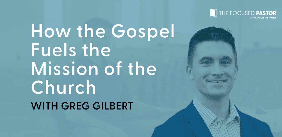 The Gospel Fuels the Mission of the Church The Focused Pastor